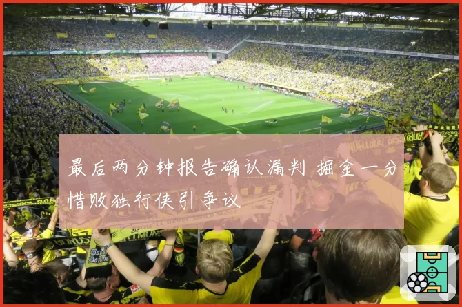 最后两分钟报告确认漏判 掘金一分惜败独行侠引争议