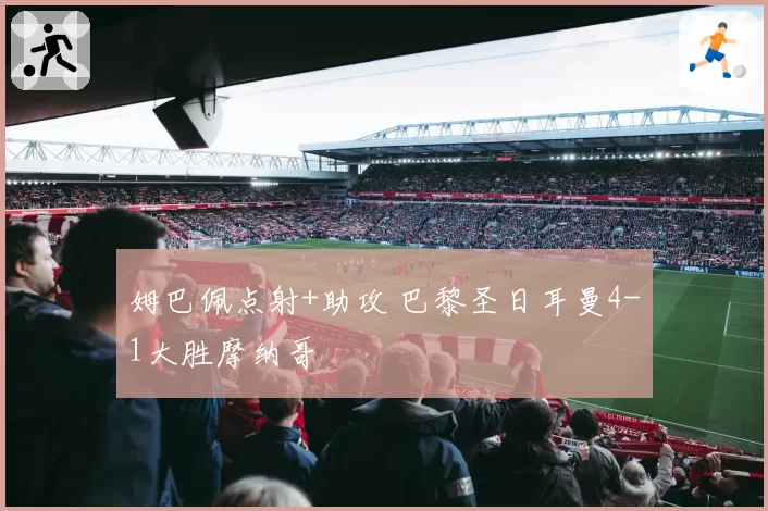 姆巴佩点射+助攻 巴黎圣日耳曼4-1大胜摩纳哥